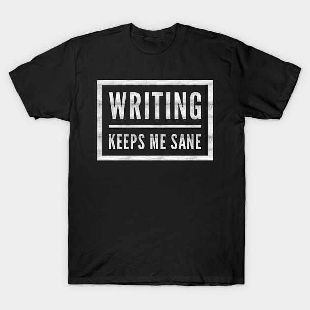 Writing Keeps Me Sane Author Poet Fun T-Shirt by Foxxy Merch